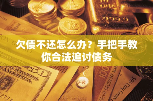 武汉欠债不还怎么办？手把手教你合法追讨债务