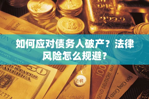 武汉如何应对债务人破产？法律风险怎么规避？