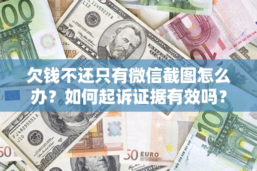 武汉欠钱不还只有微信截图怎么办？如何起诉证据有效吗？