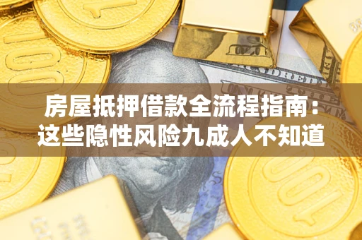 武汉房屋抵押借款全流程指南：这些隐性风险九成人不知道