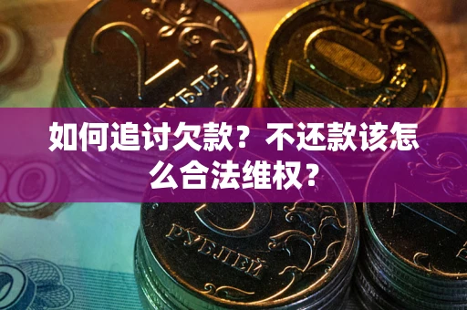 武汉如何追讨欠款？不还款该怎么合法维权？