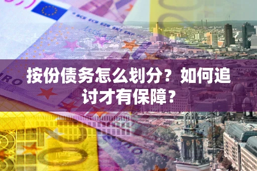 武汉按份债务怎么划分？如何追讨才有保障？