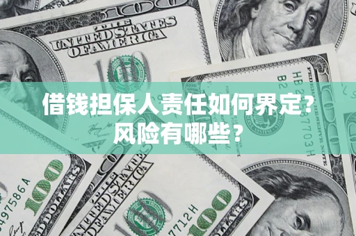 武汉借钱担保人责任如何界定?风险有哪些? 武汉借钱担保人责任如何界定?风险有哪些?