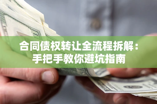 武汉合同债权转让全流程拆解：手把手教你避坑指南