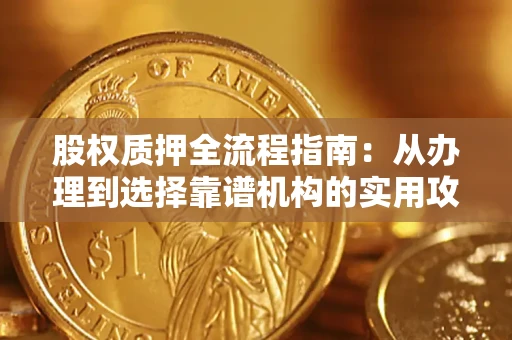 武汉股权质押全流程指南：从办理到选择靠谱机构的实用攻略