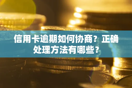 武汉信用卡逾期如何协商？正确处理方法有哪些？