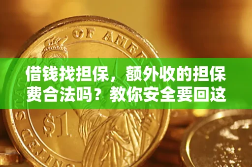 武汉借钱找担保，额外收的担保费合法吗？教你安全要回这笔钱