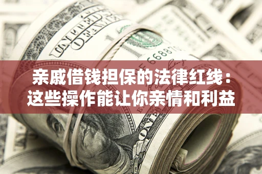 武汉亲戚借钱担保的法律红线：这些操作能让你亲情和利益两不误