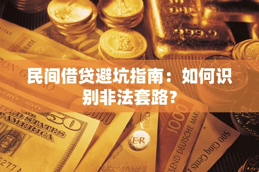 武汉民间借贷避坑指南：如何识别非法套路？