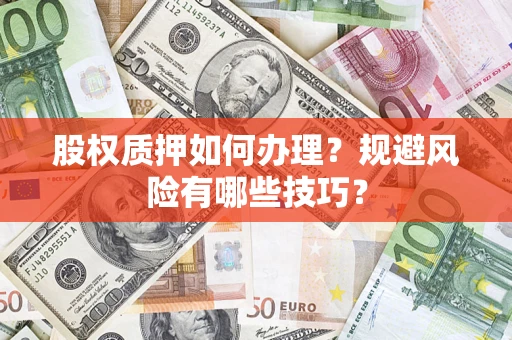 武汉股权质押如何办理？规避风险有哪些技巧？