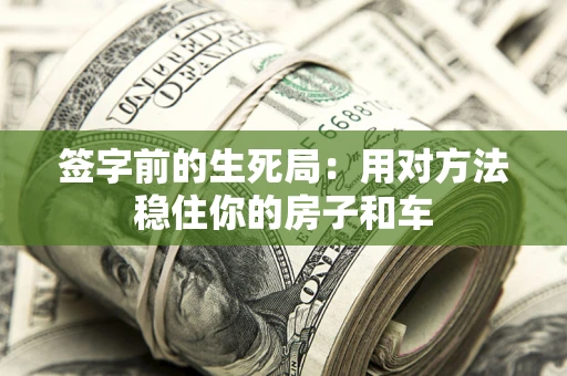 武汉签字前的生死局：用对方法稳住你的房子和车