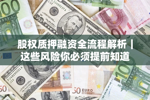 武汉股权质押融资全流程解析｜这些风险你必须提前知道