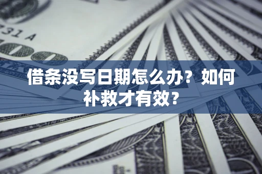 武汉借条没写日期怎么办？如何补救才有效？