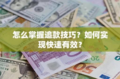 武汉怎么掌握追款技巧？如何实现快速有效？