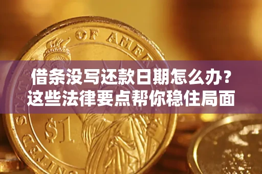 武汉借条没写还款日期怎么办？这些法律要点帮你稳住局面