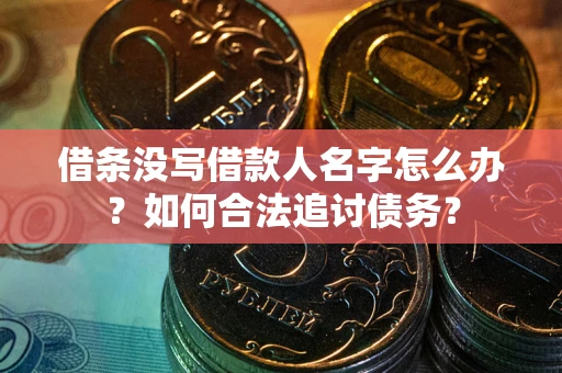 武汉借条没写借款人名字怎么办？如何合法追讨债务？