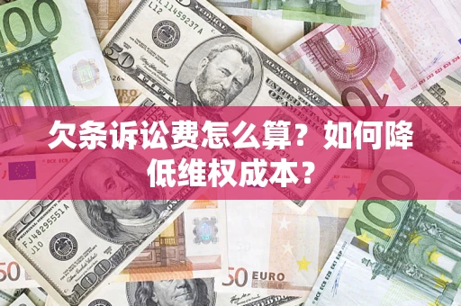 武汉欠条诉讼费怎么算？如何降低维权成本？