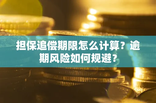 武汉担保追偿期限怎么计算？逾期风险如何规避？
