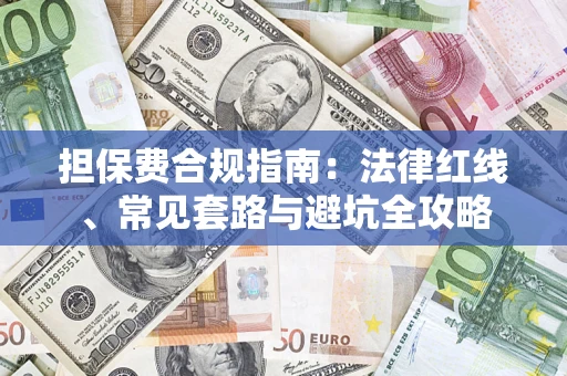 武汉担保费合规指南：法律红线、常见套路与避坑全攻略