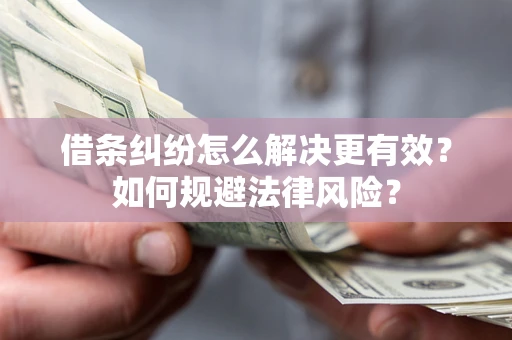 武汉借条纠纷怎么解决更有效？如何规避法律风险？