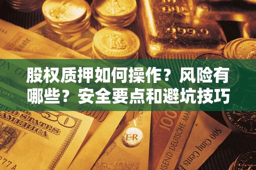 武汉股权质押如何操作？风险有哪些？安全要点和避坑技巧？
