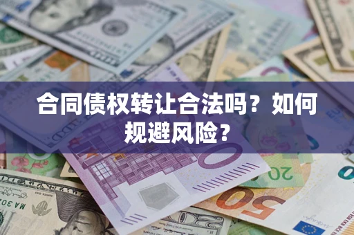武汉合同债权转让合法吗?如何规避风险? 武汉合同债权转让合法吗?如何规避风险?