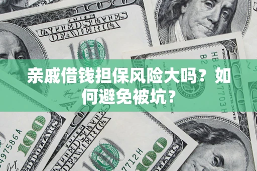 武汉亲戚借钱担保风险大吗？如何避免被坑？