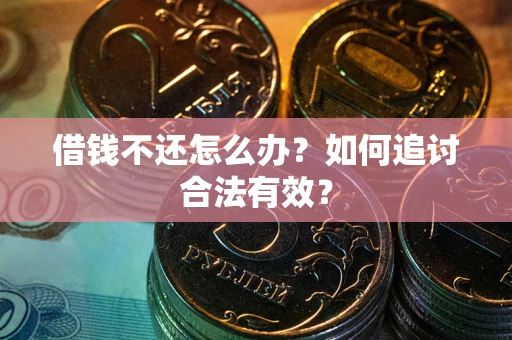 武汉借钱不还怎么办？如何追讨合法有效？