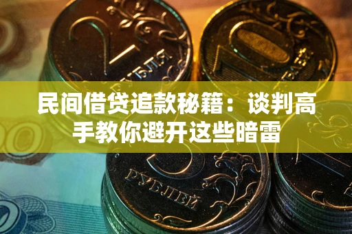 武汉民间借贷追款秘籍：谈判高手教你避开这些暗雷