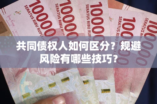 武汉共同债权人如何区分？规避风险有哪些技巧？