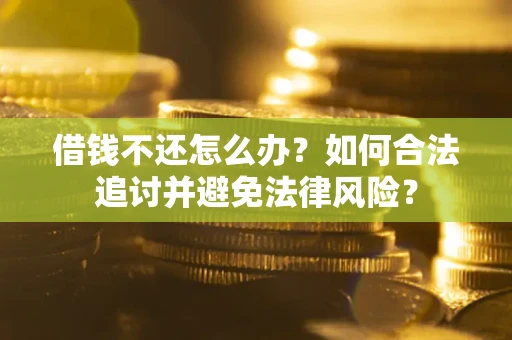 武汉借钱不还怎么办？如何合法追讨并避免法律风险？