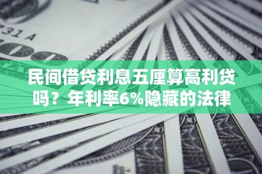 武汉民间借贷利息五厘算高利贷吗？年利率6%隐藏的法律风险全解析