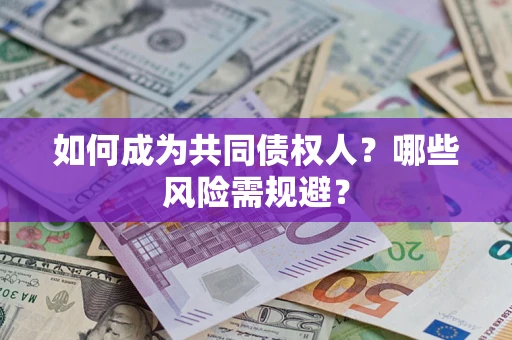武汉如何成为共同债权人？哪些风险需规避？