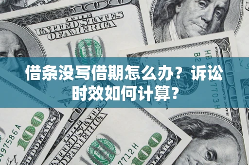 武汉借条没写借期怎么办？诉讼时效如何计算？