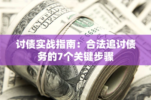 武汉讨债实战指南：合法追讨债务的7个关键步骤