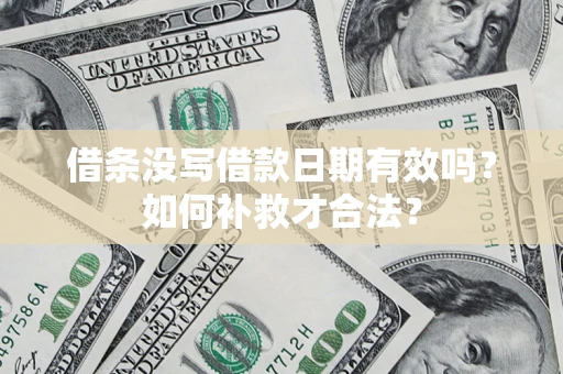 武汉借条没写借款日期有效吗？如何补救才合法？
