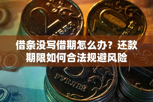 武汉借条没写借期怎么办？还款期限如何合法规避风险