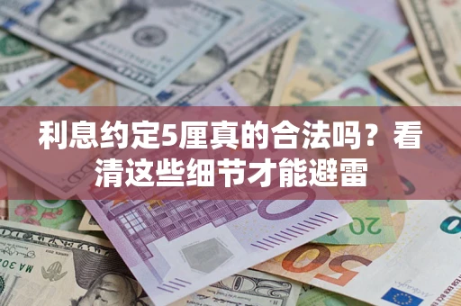 武汉利息约定5厘真的合法吗？看清这些细节才能避雷